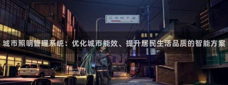千亿国际跟盛辉是一家的吗是真的吗:城市照明管理系统:优化城市能效、提升居民生活品质的智能方案