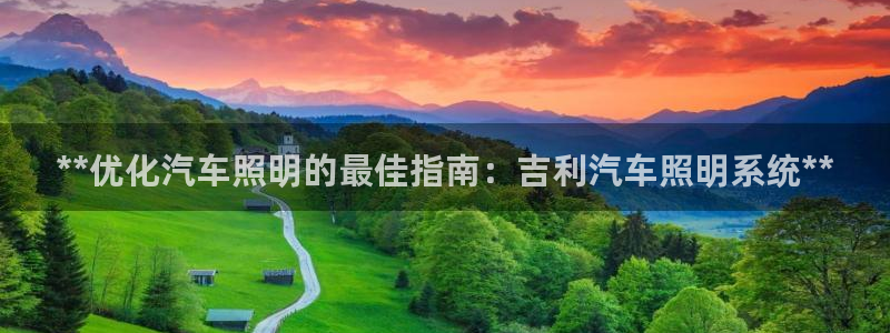 千亿国际平台怎么样啊:**优化汽车照明的最佳指南:吉利汽车照明系统**