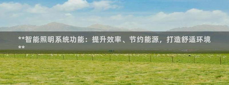 千亿国际账号登录官网:**智能照明系统功能:提升效率、节约能源,打造舒适环境
**