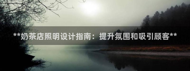 千亿国际2021官方网站baoli4.15:**奶茶店照明设计指南:提升氛围和吸引顾客**