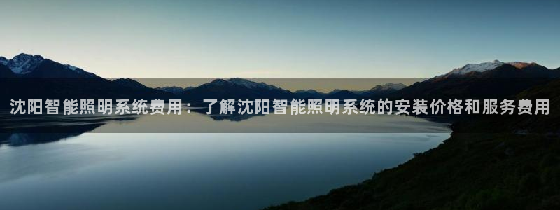 千亿国际2021官方网站baoli5.10:沈阳智能照明系统费用:了解沈阳智能照明系统的安装价格和服务费用