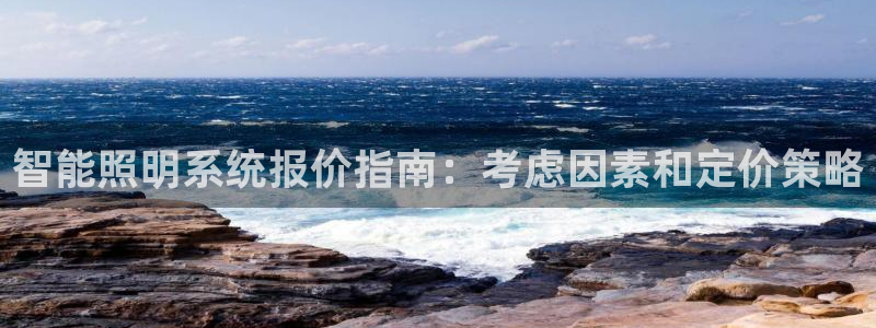 千亿国际平台怎么样可靠吗:智能照明系统报价指南:考虑因素和定价策略