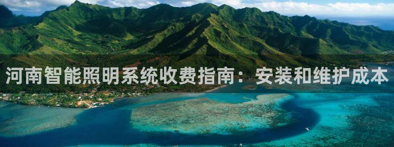 千亿国际线粒体:河南智能照明系统收费指南:安装和维护成本