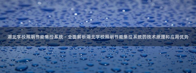 千亿国际手机官网app:湖北学校照明节能集控系统 - 全面解析湖北学校照明节能集控系统的技术原理和应用优势