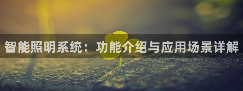 千亿国际平台还存在吗安全吗:智能照明系统:功能介绍与应用场景详解